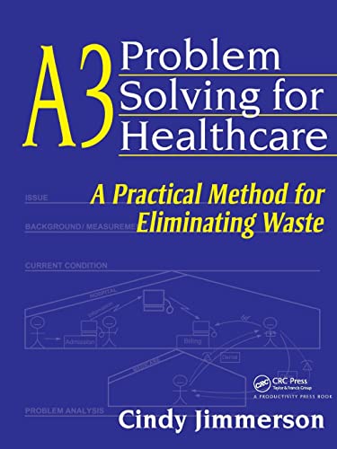 A3 Problem Solving for Healthcare: A Practical Method for Eliminating Waste