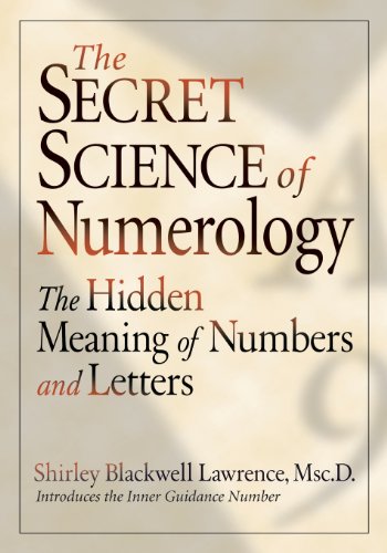 The Secret Science of Numerology: The Hidden Meaning of Numbers and Letters