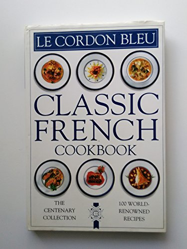 Le Cordon Bleu: Classic French Cookbook: The Centenary Collection, 100 World-Renowned Recipes