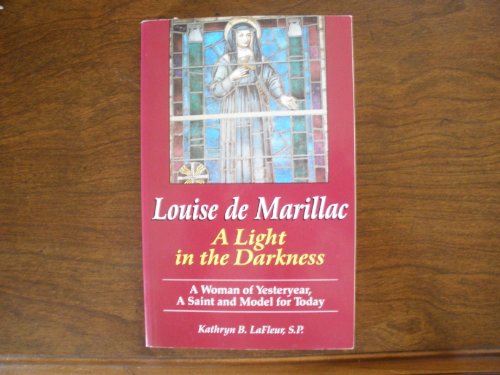 Louise De Marillac: A Light in the Darkness: A Woman of Yesteryear, a Saint and Model for Toda Y