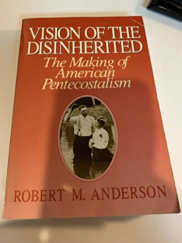 Vision of the Disinherited: The Making of American Pentecostalism