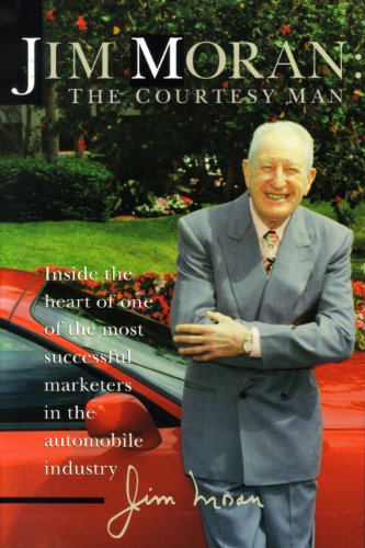 Jim Moran, the Courtesy Man: Inside the Heart of One of the Most Successful Marketers in the Automobile Industry