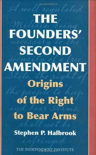 The Founders' Second Amendment: Origins of the Right to Bear Arms (Independent Studies in Political Economy)