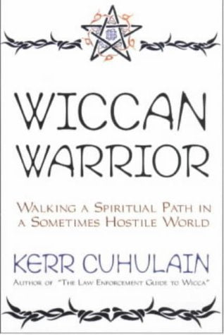 Wiccan Warrior: Walking a Spiritual Path in a Sometimes Hostile World