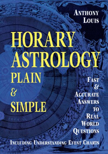 Horary Astrology: Plain & Simple: Fast & Accurate Answers to Real World Questions