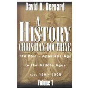 A History of Christian Doctrine: The Post Apostolic Age to the Middle Ages A.D. 100 - 1500, Vol. 1