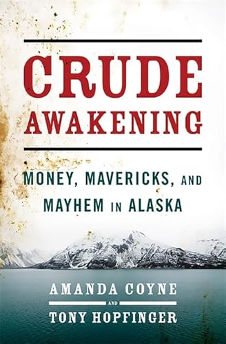Crude Awakening: Money, Mavericks, and Mayhem in Alaska