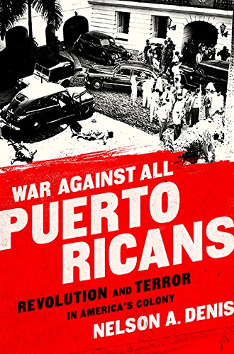 War Against All Puerto Ricans: Revolution and Terror in America s Colony