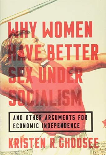 Why Women Have Better Sex Under Socialism: And Other Arguments for Economic Independence