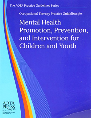 Occupational Therapy Practice Guidelines for Mental Health Promotion, Prevention and Intervention for Children and Youth (AOTA PRACTICE GUIDELINES SERIES)
