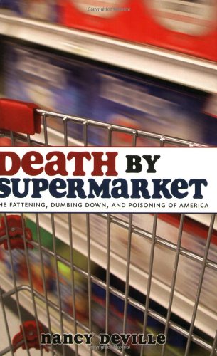 Death by Supermarket: The Fattening, Dumbing Down, and Poisoning of America
