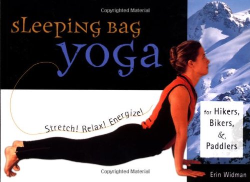 Sleeping Bag Yoga: Stretch! Relax! Energize! For Hikers, Bikers, and Paddlers