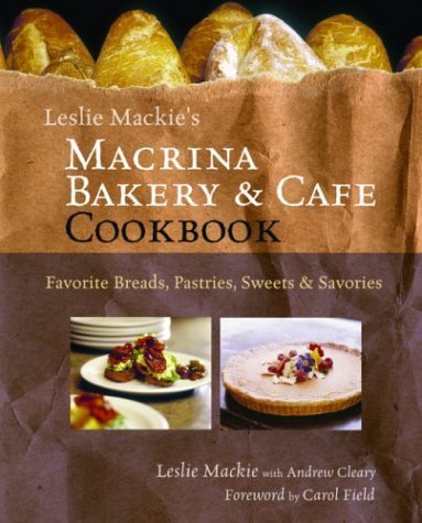 Leslie Mackie's Macrina Bakery and Café Cookbook: Favorite Breads, Pastries, Sweets and Savories