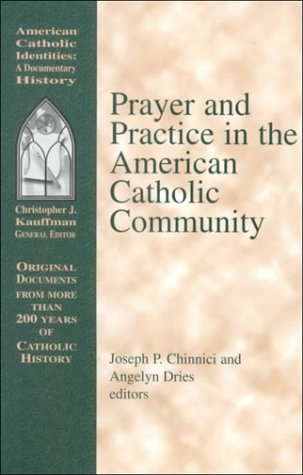 Prayer and Practice in the American Catholic Community (American Catholic Identities: A Documentary History)
