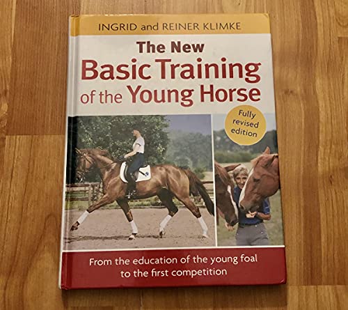 The New Basic Training of the Young Horse: From the Education of the Young Foal to the First Competition