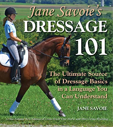 Jane Savoie's Dressage 101: The Ultimate Source of Dressage Basics in a Language You Can Understand