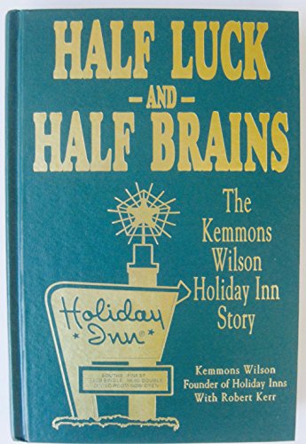 Half Luck and Half Brains: The Kemmons Wilson, Holiday Inn Story