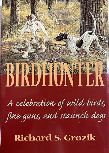 Birdhunter: A Celebration of Wild Birds, Fine Guns, and Staunch Dogs