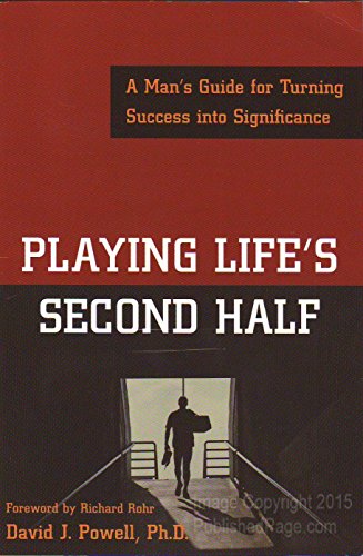Playing Life's Second Half: A Man's Guide for Turning Success into Significance