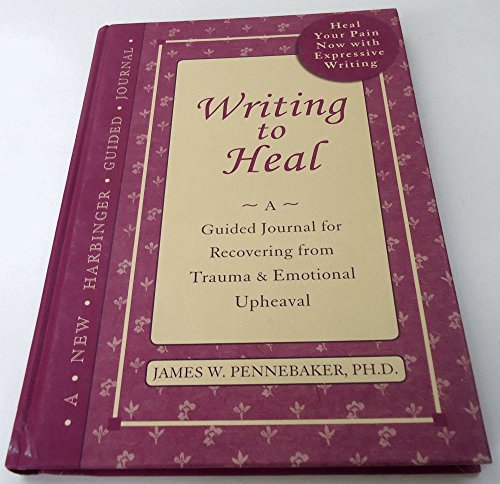 Writing to Heal: A Guided Journal for Recovering from Trauma and Emotional Upheaval