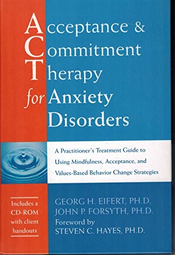 Acceptance and Commitment Therapy for Anxiety Disorders: A Practitioner's Treatment Guide to Using Mindfulness, Acceptance, and Values-Based Behavior Change Strategies