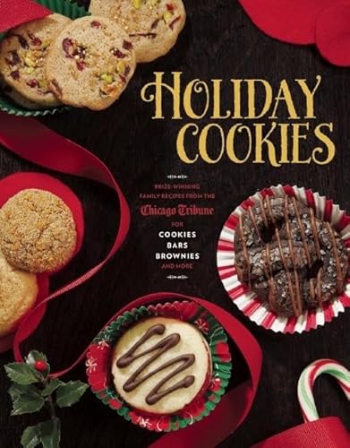 Holiday Cookies: Prize-Winning Family Recipes from the Chicago Tribune for Cookies, Bars, Brownies and More