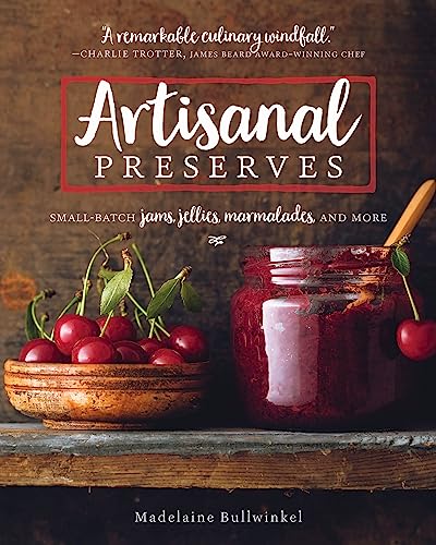 Artisanal Preserves: Small-Batch Jams, Jellies, Marmalades, and More