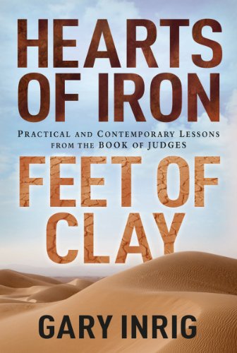 Hearts of Iron, Feet of Clay: Practical and Contemporary Lessons from the Book of Judges