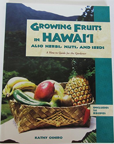 Growing Fruits in Hawaii Also Herbs, Nuts, and Seeds: A How-To Guide for the Gardener