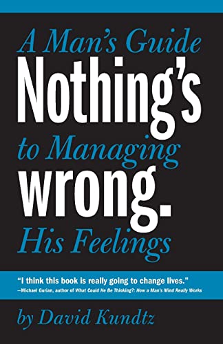 Nothing's Wrong: A Man's Guide to Managing His Feelings (Learn to Express Your Emotions in a Healthy Way)