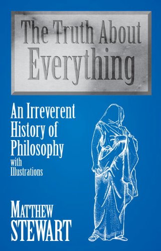 The Truth About Everything: An Irreverent History of Philosophy : With Illustrations