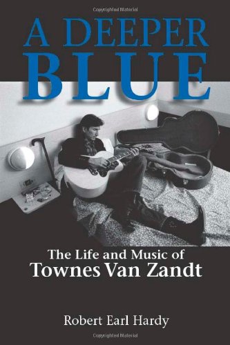 A Deeper Blue: The Life and Music of Townes Van Zandt (North Texas Lives of Musician Series)