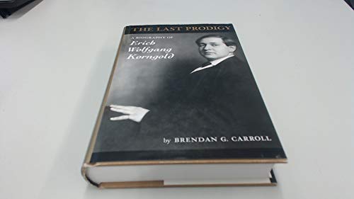 The Last Prodigy: A Biography of Erich Wolfgang Korngold