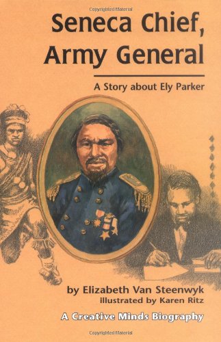Seneca Chief, Army General: A Story About Ely Parker (Creative Minds Biography)