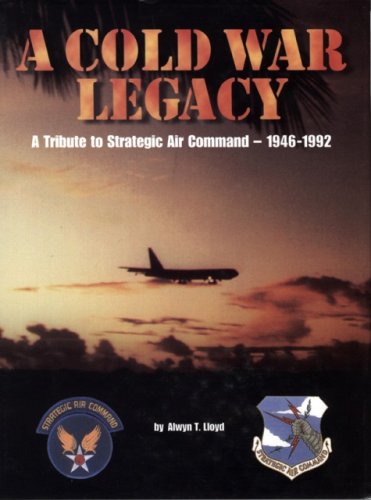 A Cold War Legacy: A Tribute to Strategic Air Command, 1946-1992