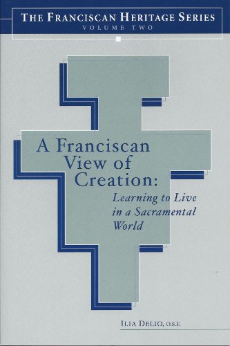 A Franciscan View of Creation: Learning to Live in a Sacramental World (The Franciscan Heritage Series, Vol. 2)