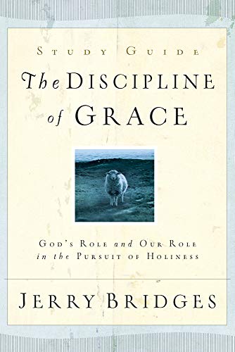 The Discipline of Grace Study Guide: God’s Role and Our Role in the Pursuit of Holiness
