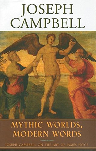 Mythic Worlds, Modern Words: Joseph Campbell on the Art of James Joyce (The Collected Works of Joseph Campbell)