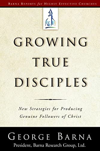 Growing True Disciples: New Strategies for Producing Genuine Followers of Christ