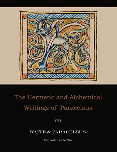 The Hermetic and Alchemical Writings of Paracelsus--Two Volumes in One