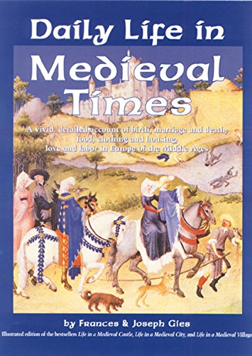 Daily Life in Medieval Times: A Vivid, Detailed Account of Birth, Marriage and Death; Food, Clothing and Housing; Love and Labor in the Middle Ages