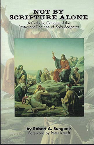 Not by Scripture Alone: A Catholic Critique of the Protestant Doctrine of Sola Scriptura