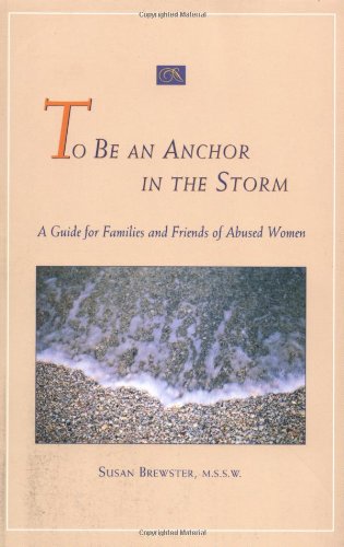 To Be an Anchor in the Storm: A Guide for Families and Friends of Abused Women