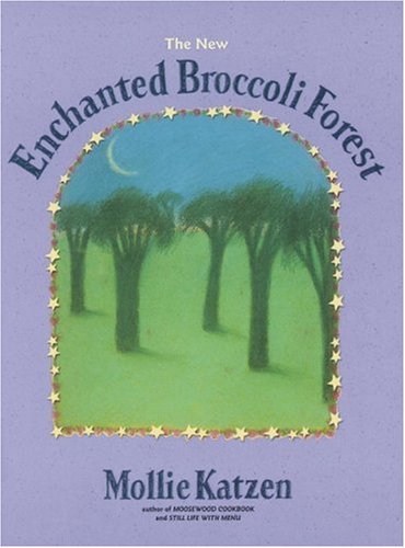 The New Enchanted Broccoli Forest (Mollie Katzen's Classic Cooking)