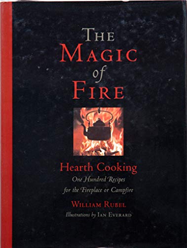 The Magic of Fire: Hearth Cooking: One Hundred Recipes for the Fireplace or Campfire