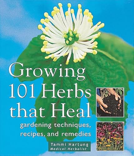 Growing 101 Herbs That Heal: Gardening Techniques, Recipes, and Remedies