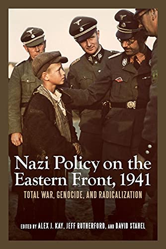 Nazi Policy on the Eastern Front, 1941: Total War, Genocide, and Radicalization (Rochester Studies in East and Central Europe, 8)