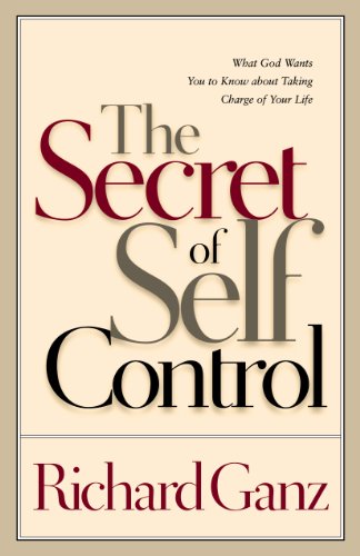 The Secret of Self Control: What God Wants You to Know About Taking Charge of Your Life