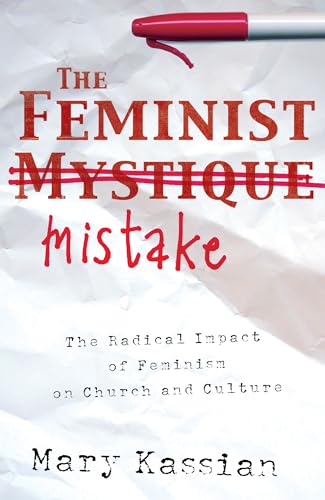 The Feminist Mistake: The Radical Impact of Feminism on Church and Culture