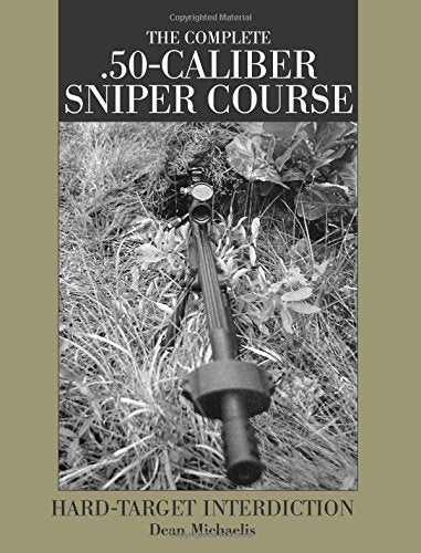 Complete .50-Caliber Sniper Course : Hard-Target Interdiction